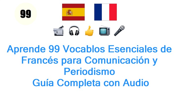 Aprende 99 Vocablos Esenciales de Francés para Comunicación y Periodismo: Guía Completa con Audio